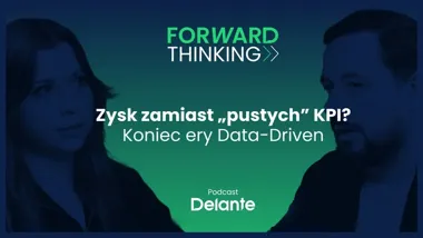 Premiera drugiego odcinka podcastu Delante #ForwardThinking. Małgorzata Kwiecień i Mateusz Calik o analitycznym modelu Data-Informed