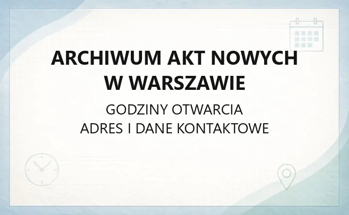 Archiwum Akt Nowych w Warszawie - kontakt, godziny, rezerwacja wizyty i zasób archiwalny