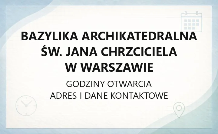 Bazylika archikatedralna św. Jana Chrzciciela w Warszawie - kontakt, msze, sakramenty i historia