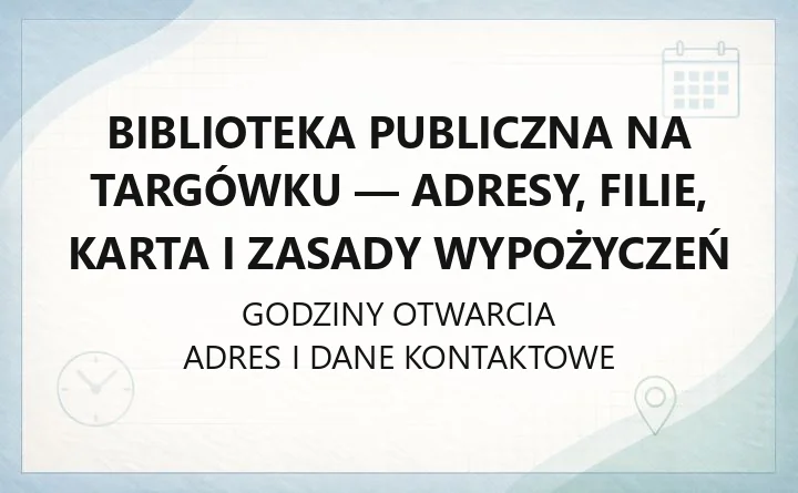Biblioteka Publiczna na Targówku - adresy, filie, karta i zasady wypożyczeń