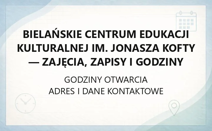 Bielańskie Centrum Edukacji Kulturalnej im. Jonasza Kofty - zajęcia, zapisy i godziny
