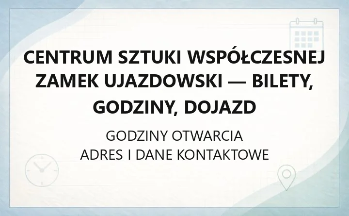 Centrum Sztuki Współczesnej Zamek Ujazdowski - bilety, godziny, dojazd
