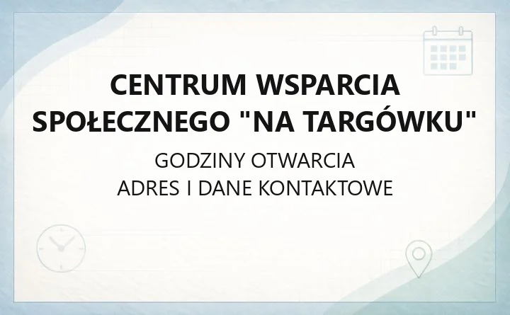 Centrum Wsparcia Społecznego "Na Targówku" - kontakt, godziny, zasady przyjęcia