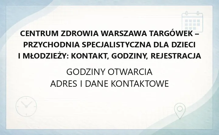 Centrum Zdrowia Warszawa Targówek - Przychodnia Specjalistyczna dla Dzieci i Młodzieży: kontakt, godziny, rejestracja