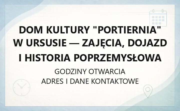 Dom Kultury "Portiernia" w Ursusie - zajęcia, dojazd i historia poprzemysłowa