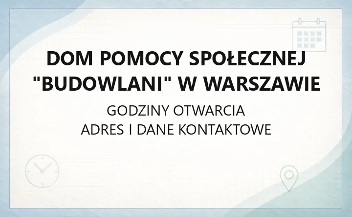 Dom Pomocy Społecznej "Budowlani" w Warszawie - kontakt, zasady przyjęcia i opłaty