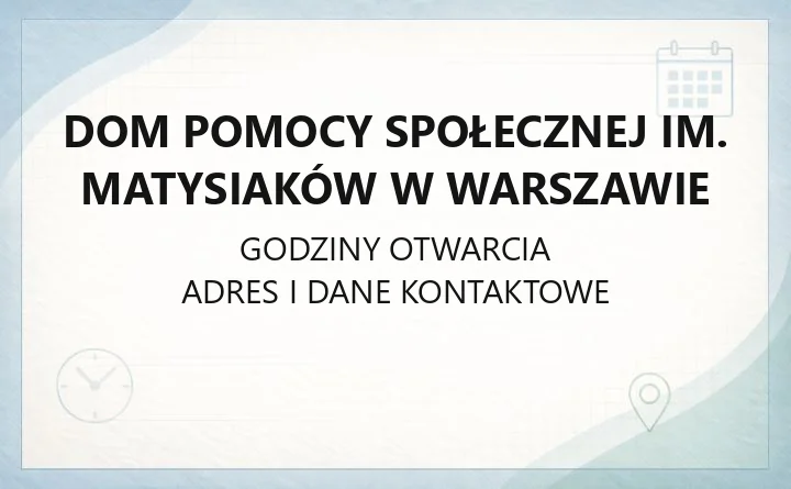 Dom Pomocy Społecznej im. Matysiaków w Warszawie - kontakt, zasady przyjęcia, opłaty i odwiedziny