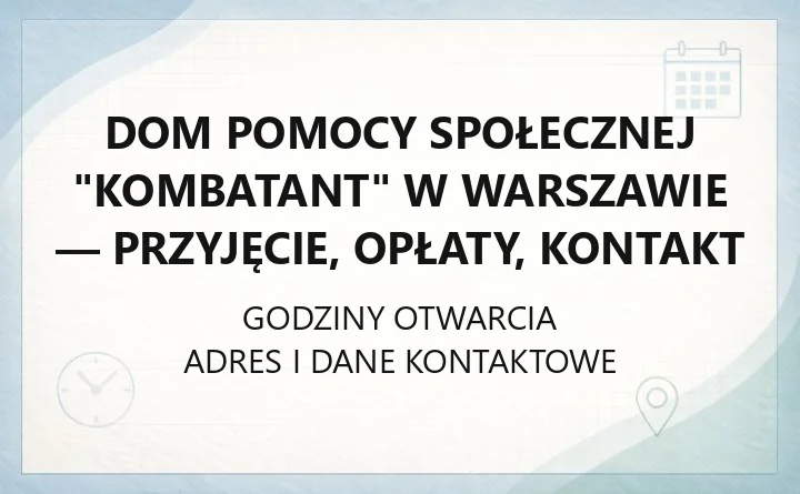 Dom Pomocy Społecznej "Kombatant" w Warszawie - przyjęcie, opłaty, kontakt