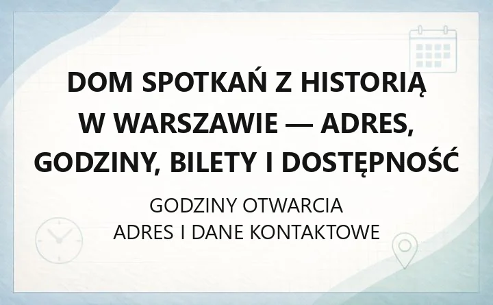 Dom Spotkań z Historią w Warszawie - adres, godziny, bilety i dostępność