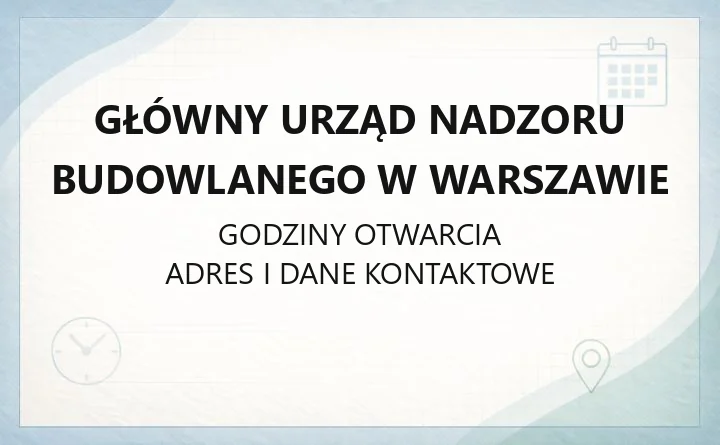 Główny Urząd Nadzoru Budowlanego w Warszawie - kontakt, godziny, skargi i wyjaśnienia