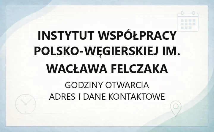Instytut Współpracy Polsko-Węgierskiej im. Wacława Felczaka - kontakt, godziny i zakres działalności