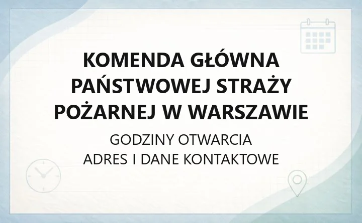 Komenda Główna Państwowej Straży Pożarnej w Warszawie - kontakt, adres i zadania