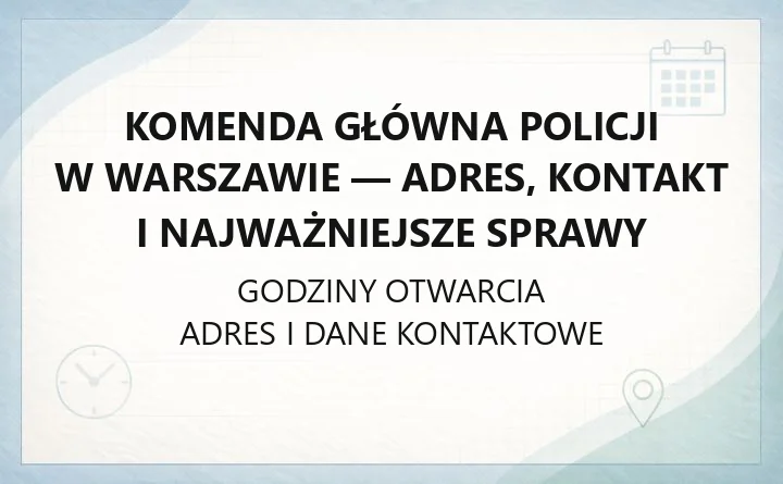 Komenda Główna Policji w Warszawie - adres, kontakt i najważniejsze sprawy