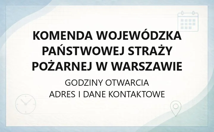 Komenda Wojewódzka Państwowej Straży Pożarnej w Warszawie - kontakt, godziny, dojazd