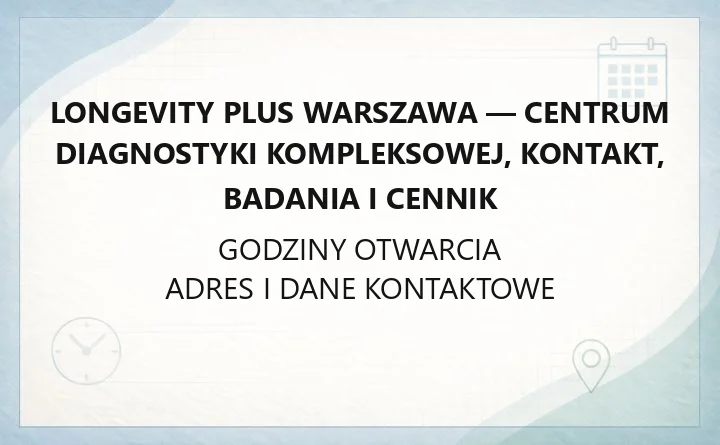 Longevity Plus Warszawa - Centrum Diagnostyki Kompleksowej, kontakt, badania i cennik