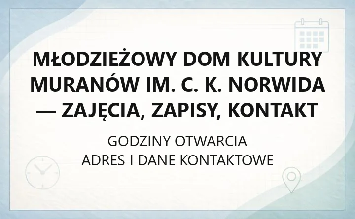Młodzieżowy Dom Kultury Muranów im. C. K. Norwida - zajęcia, zapisy, kontakt