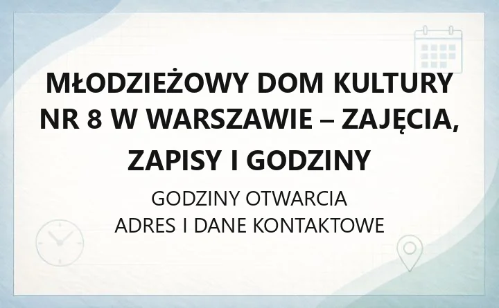 Młodzieżowy Dom Kultury Nr 8 w Warszawie - zajęcia, zapisy i godziny