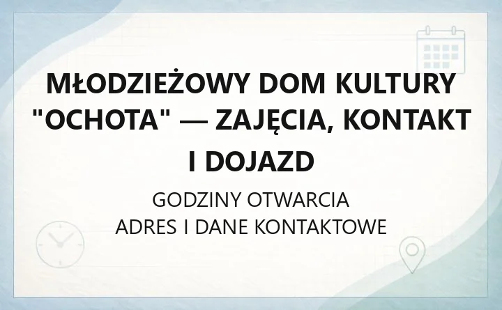 Młodzieżowy Dom Kultury "Ochota" - zajęcia, kontakt i dojazd