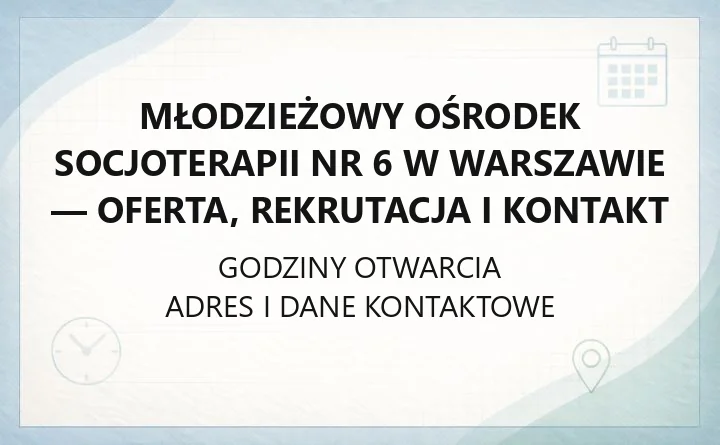 Młodzieżowy Ośrodek Socjoterapii nr 6 w Warszawie - oferta, rekrutacja i kontakt