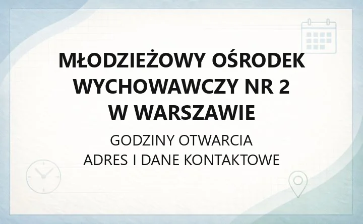 Młodzieżowy Ośrodek Wychowawczy Nr 2 w Warszawie - kontakt, oferta i zasady przyjęcia