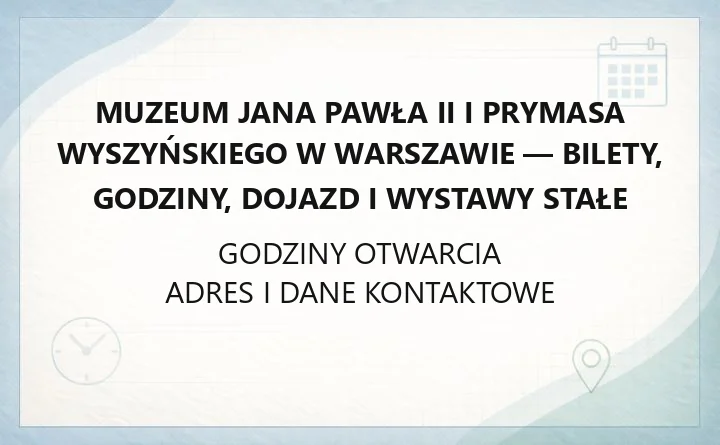 Muzeum Jana Pawła II i Prymasa Wyszyńskiego w Warszawie - bilety, godziny, dojazd i wystawy stałe