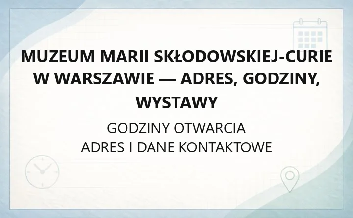 Muzeum Marii Skłodowskiej-Curie w Warszawie - adres, godziny, wystawy