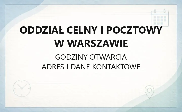 Oddział Celny I Pocztowy w Warszawie - kontakt, godziny, sprawy celne