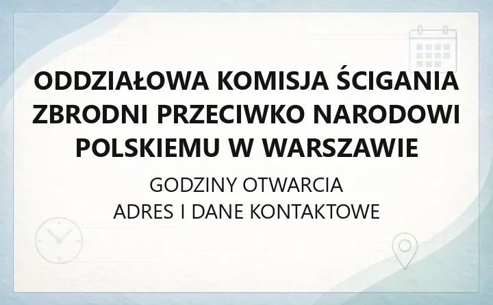 Oddziałowa Komisja Ścigania Zbrodni przeciwko Narodowi Polskiemu w Warszawie - kontakt i zakres działania