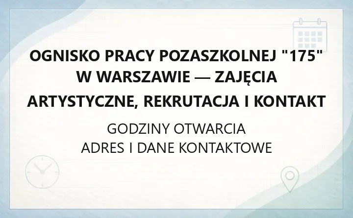 Ognisko Pracy Pozaszkolnej "175" w Warszawie - zajęcia artystyczne, rekrutacja i kontakt
