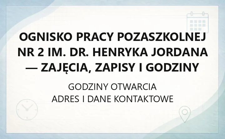 Ognisko Pracy Pozaszkolnej nr 2 im. dr. Henryka Jordana - zajęcia, zapisy i godziny