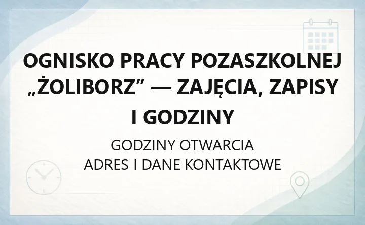 Ognisko Pracy Pozaszkolnej „Żoliborz” - zajęcia, zapisy i godziny