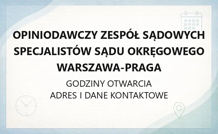 Opiniodawczy Zespół Sądowych Specjalistów Sądu Okręgowego Warszawa-Praga - kontakt, badania, przygotowanie do wizyty
