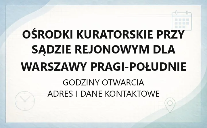Ośrodki Kuratorskie przy Sądzie Rejonowym dla Warszawy Pragi-Południe - kontakt, dyżury, zasady pracy