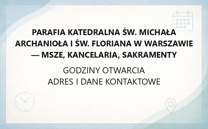 Parafia Katedralna św. Michała Archanioła i św. Floriana w Warszawie - msze, kancelaria, sakramenty