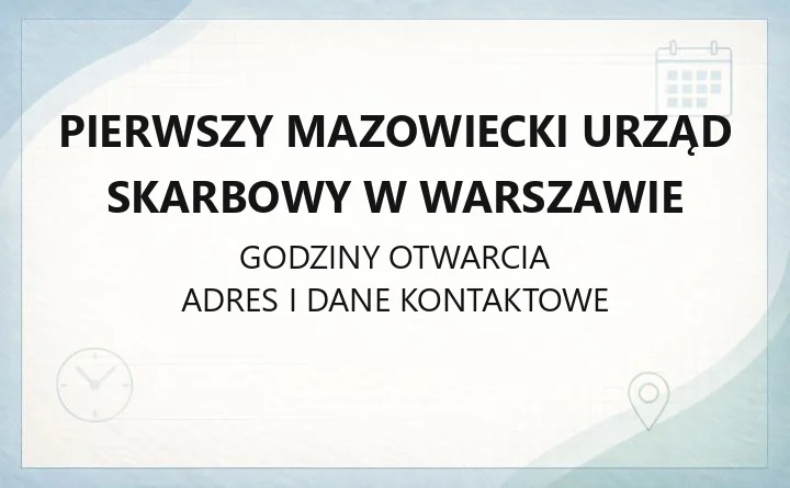 Pierwszy Mazowiecki Urząd Skarbowy w Warszawie - kontakt, godziny, zasięg terytorialny