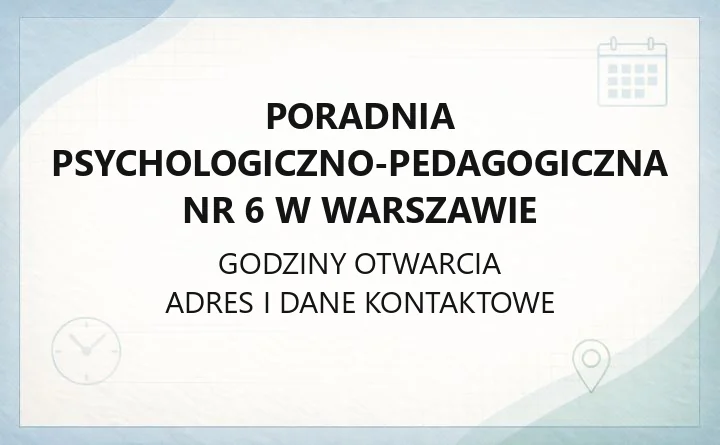 Poradnia Psychologiczno-Pedagogiczna nr 6 w Warszawie - kontakt, dojazd i zasady przyjęć