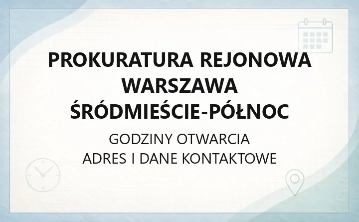 Prokuratura Rejonowa Warszawa Śródmieście-Północ - kontakt, godziny przyjęć, zawiadomienie o przestępstwie