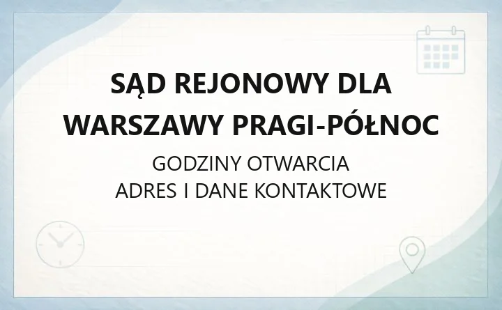 Sąd Rejonowy dla Warszawy Pragi-Północ - kontakt, wydziały, godziny