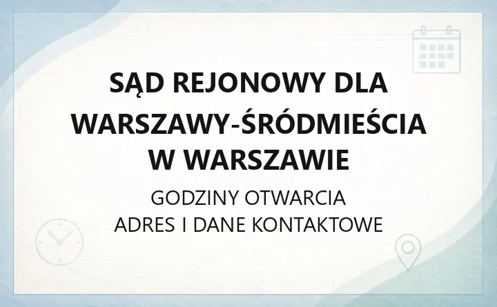 Sąd Rejonowy dla Warszawy-Śródmieścia w Warszawie - kontakt, godziny, wydziały i sprawy online