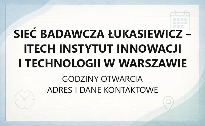 Sieć Badawcza Łukasiewicz - ITECH Instytut Innowacji i Technologii w Warszawie - kontakt, adres i obszary badań