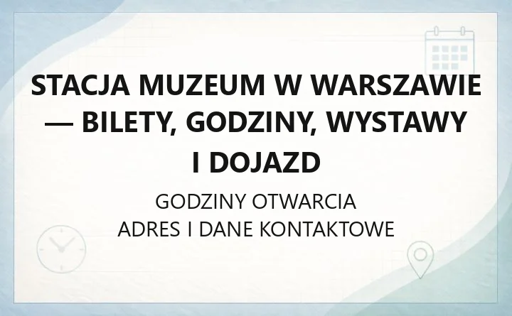 Stacja Muzeum w Warszawie - bilety, godziny, wystawy i dojazd