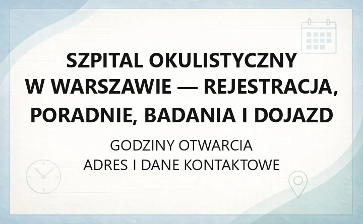 Szpital Okulistyczny w Warszawie - rejestracja, poradnie, badania i dojazd