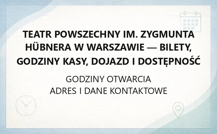 Teatr Powszechny im. Zygmunta Hübnera w Warszawie - bilety, godziny kasy, dojazd i dostępność