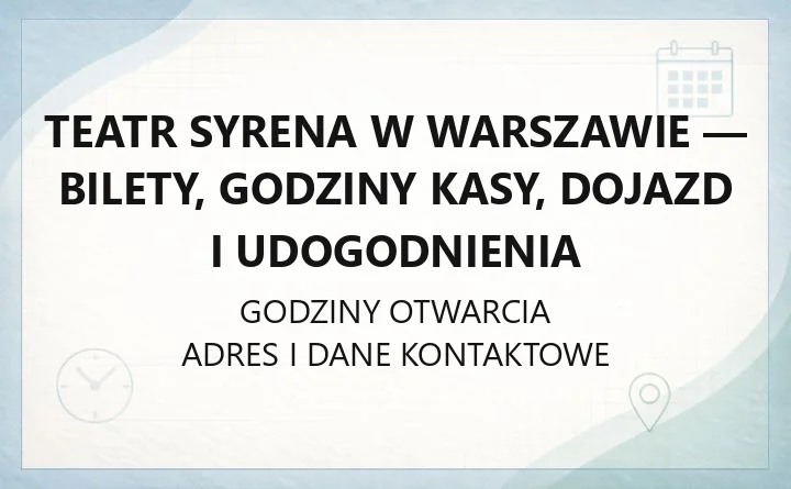 Teatr Syrena w Warszawie - bilety, godziny kasy, dojazd i udogodnienia