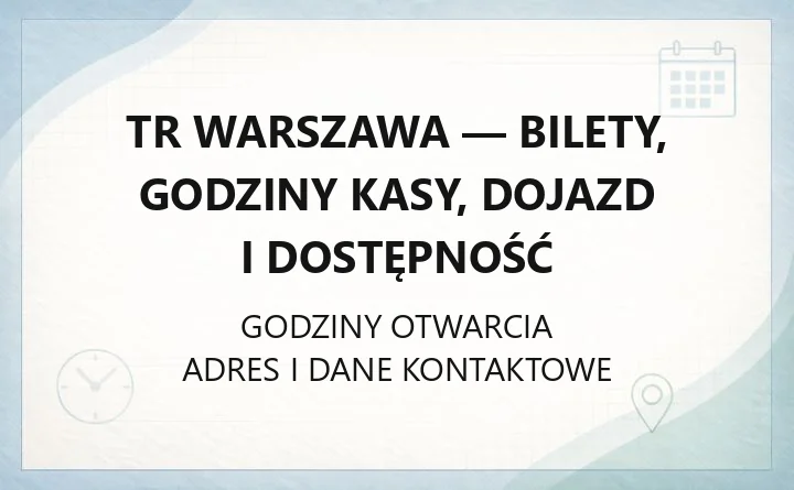 TR Warszawa - bilety, godziny kasy, dojazd i dostępność