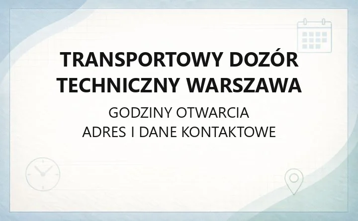 Transportowy Dozór Techniczny Warszawa - kontakt, godziny, egzaminy i homologacja