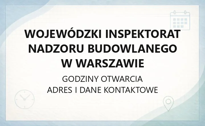 Wojewódzki Inspektorat Nadzoru Budowlanego w Warszawie - kontakt, godziny, zgłoszenia