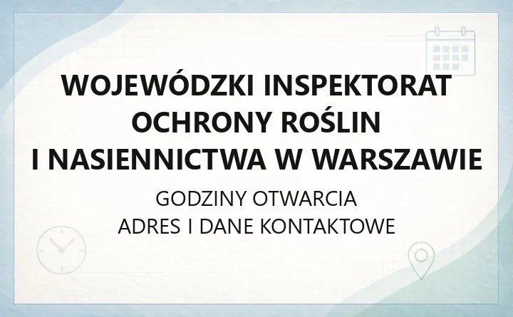 Wojewódzki Inspektorat Ochrony Roślin i Nasiennictwa w Warszawie - kontakt, godziny, oddziały