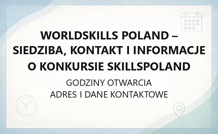 WorldSkills Poland - siedziba, kontakt i informacje o konkursie SkillsPoland