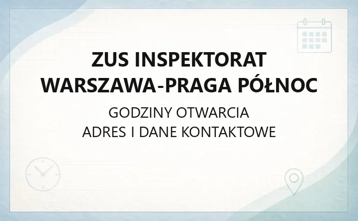 ZUS Inspektorat Warszawa-Praga Północ - kontakt, godziny, sprawy